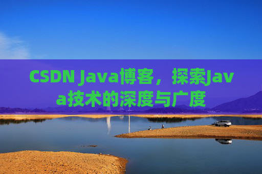 CSDN Java博客,探索Java技术的深度与广度