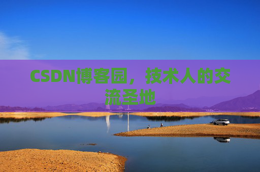 CSDN博客园,技术人的交流圣地 CSDN博客园,技术人的交流圣地